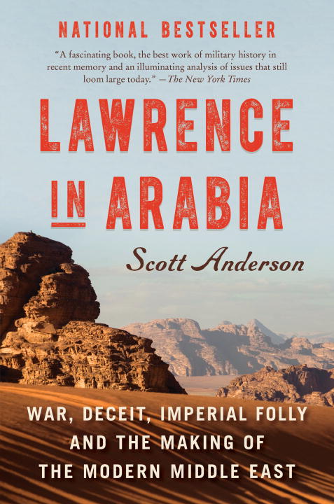 Scott Anderson/Lawrence in Arabia@ War, Deceit, Imperial Folly and the Making of the